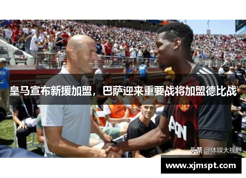 皇马宣布新援加盟，巴萨迎来重要战将加盟德比战