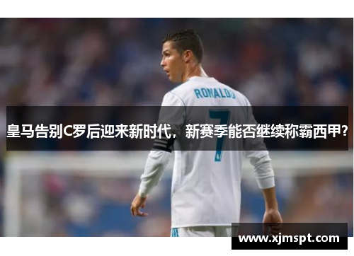 皇马告别C罗后迎来新时代，新赛季能否继续称霸西甲？